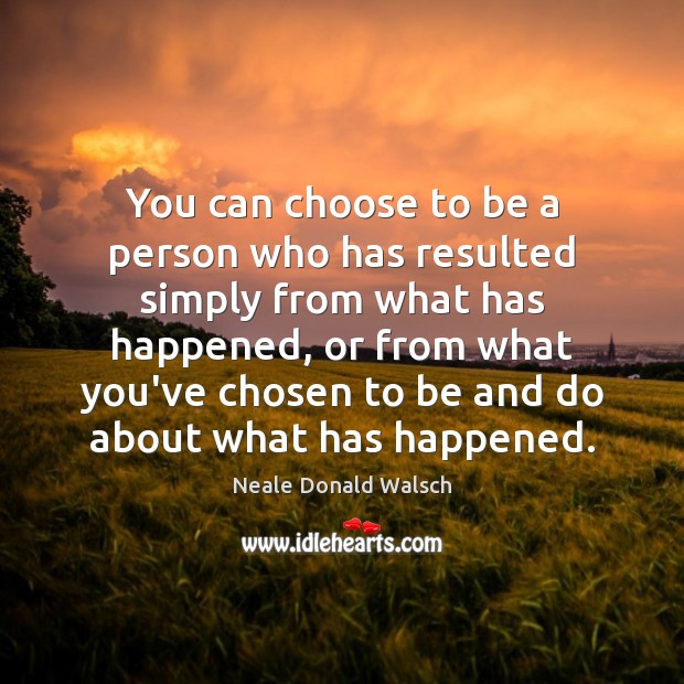 You can choose to be a person who has resulted simply from Neale Donald Walsch Picture Quote