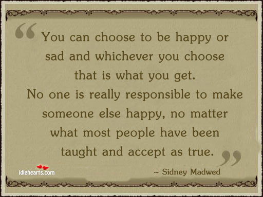 You can choose to be happy or sad and whichever No Matter What Quotes Image