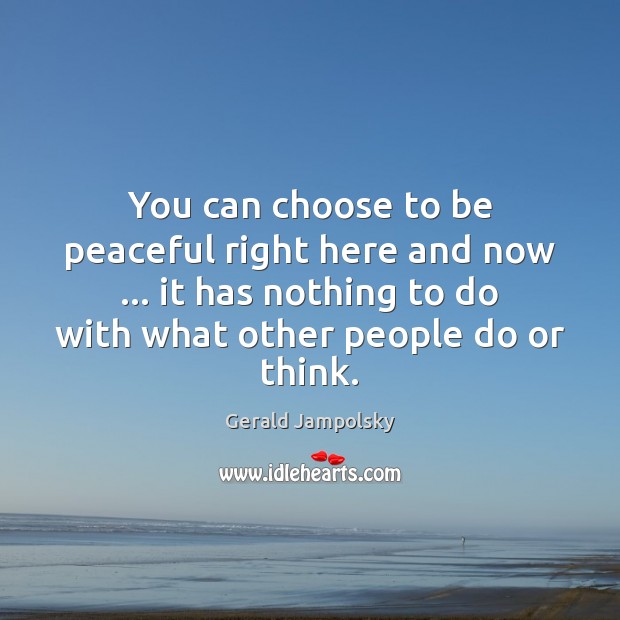You can choose to be peaceful right here and now … it has Gerald Jampolsky Picture Quote