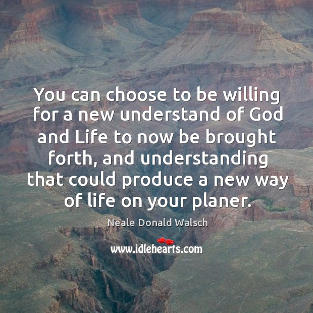 You can choose to be willing for a new understand of God Neale Donald Walsch Picture Quote