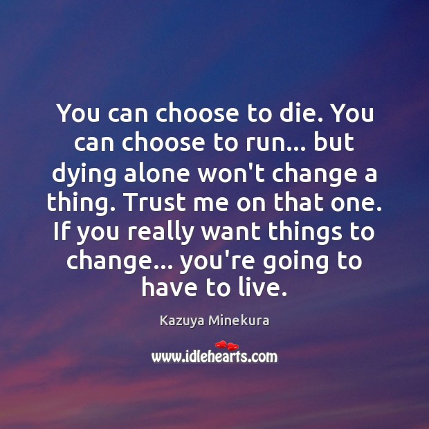 You can choose to die. You can choose to run… but dying Kazuya Minekura Picture Quote