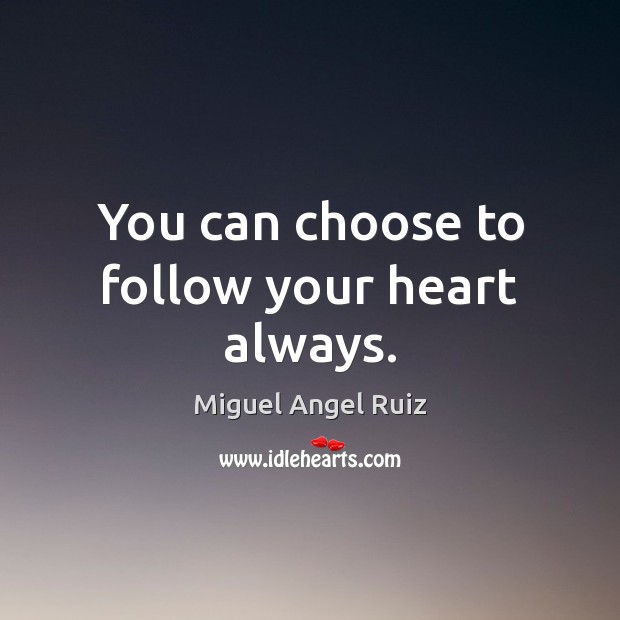 You can choose to follow your heart always. Miguel Angel Ruiz Picture Quote