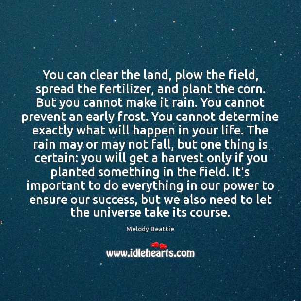 You can clear the land, plow the field, spread the fertilizer, and Image