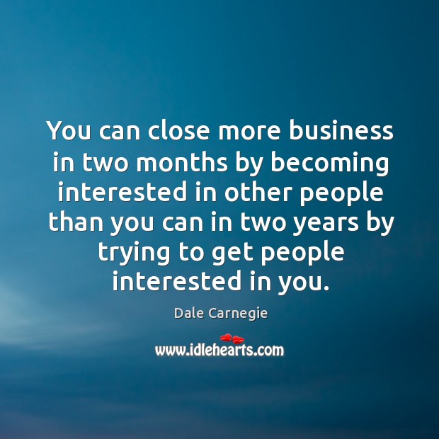 You can close more business in two months by becoming interested Dale Carnegie Picture Quote