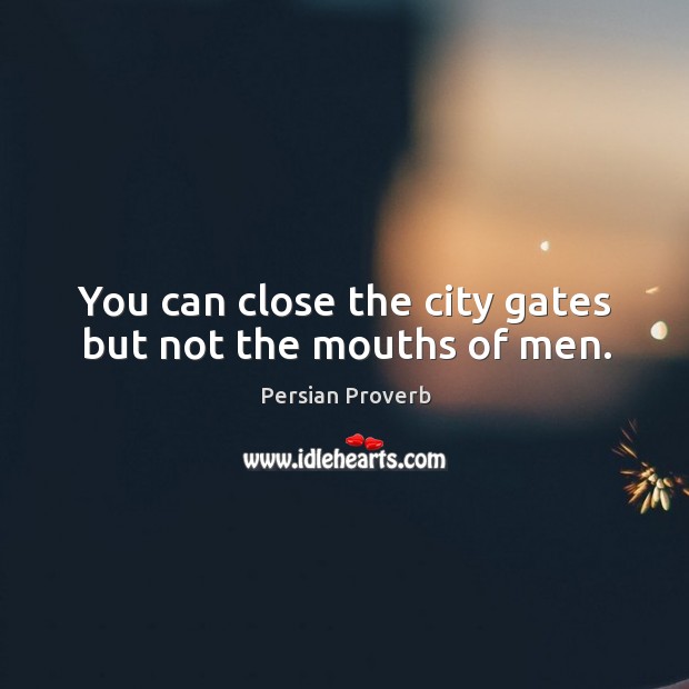 You can close the city gates but not the mouths of men. Persian Proverbs Image