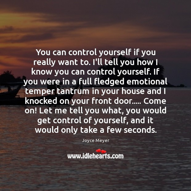 You can control yourself if you really want to. I’ll tell you Joyce Meyer Picture Quote