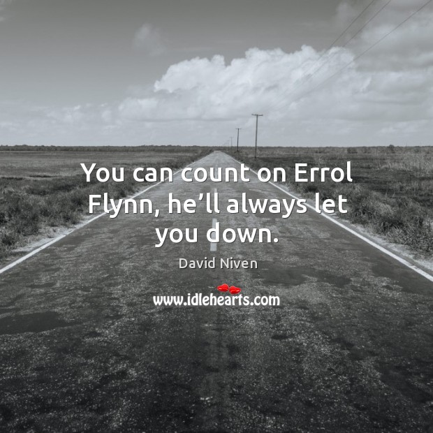 You can count on errol flynn, he’ll always let you down. David Niven Picture Quote