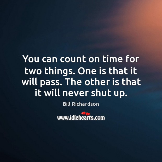 You can count on time for two things. One is that it Bill Richardson Picture Quote