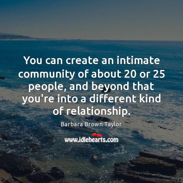 You can create an intimate community of about 20 or 25 people, and beyond Barbara Brown Taylor Picture Quote