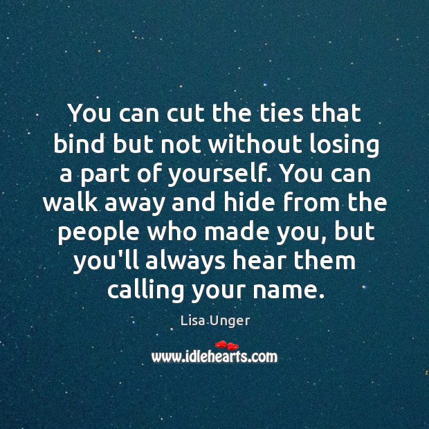 You can cut the ties that bind but not without losing a Lisa Unger Picture Quote