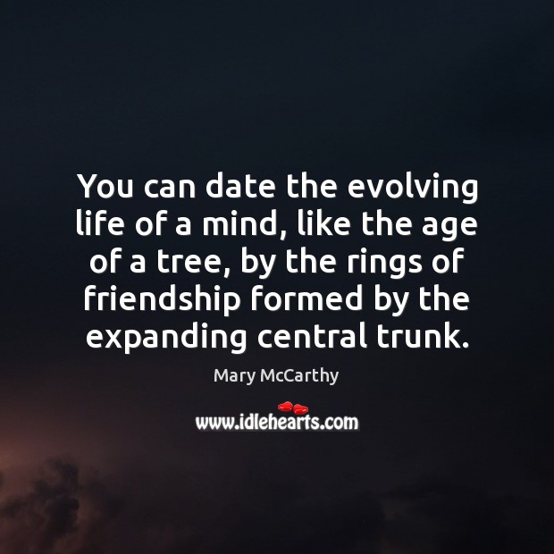 You can date the evolving life of a mind, like the age Mary McCarthy Picture Quote