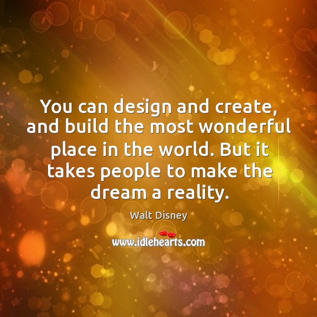 You can design and create, and build the most wonderful place in the world. Design Quotes Image