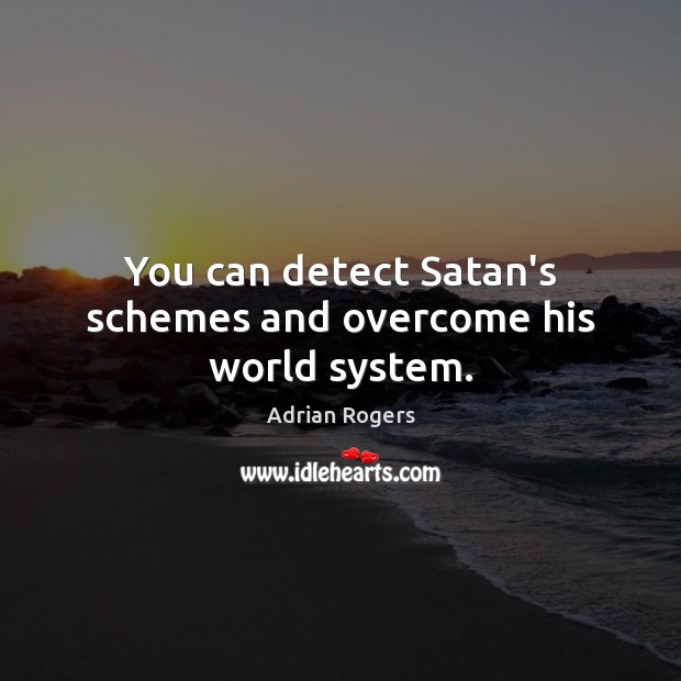 You can detect Satan’s schemes and overcome his world system. Image