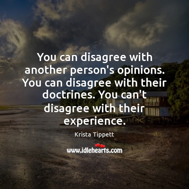You can disagree with another person’s opinions. You can disagree with their Image