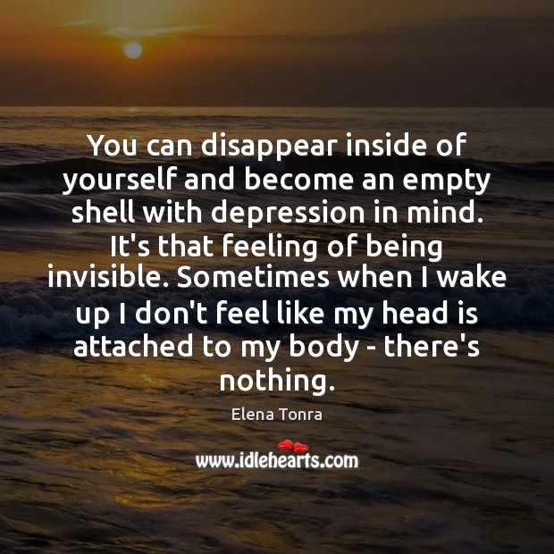 You can disappear inside of yourself and become an empty shell with Elena Tonra Picture Quote