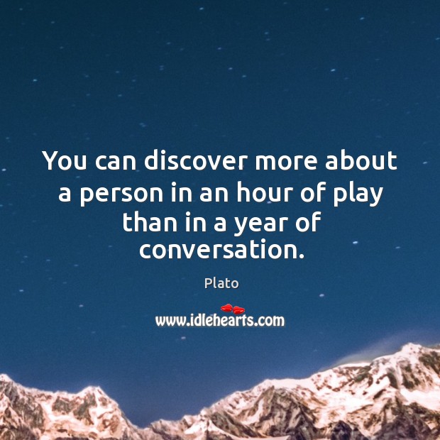 You can discover more about a person in an hour of play than in a year of conversation. Plato Picture Quote