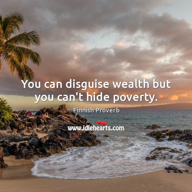 You can disguise wealth but you can’t hide poverty. Finnish Proverbs Image