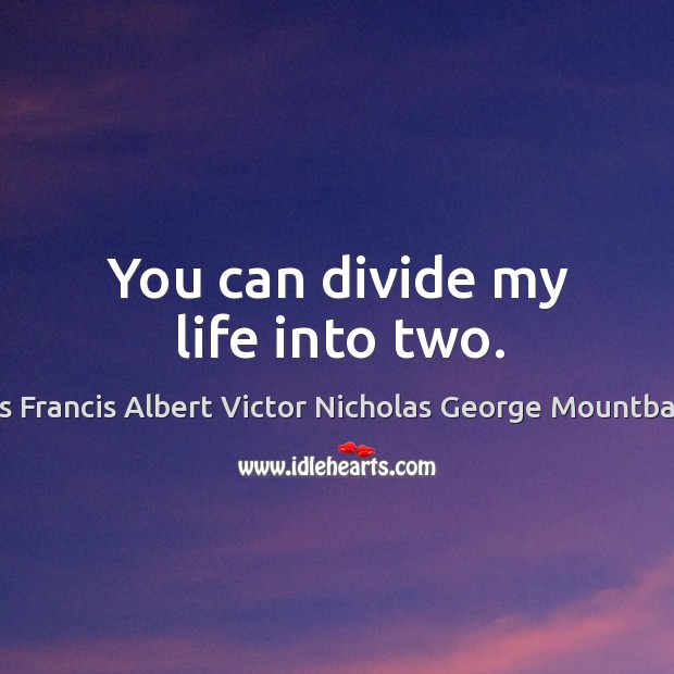 You can divide my life into two. Louis Francis Albert Victor Nicholas George Mountbatten Picture Quote