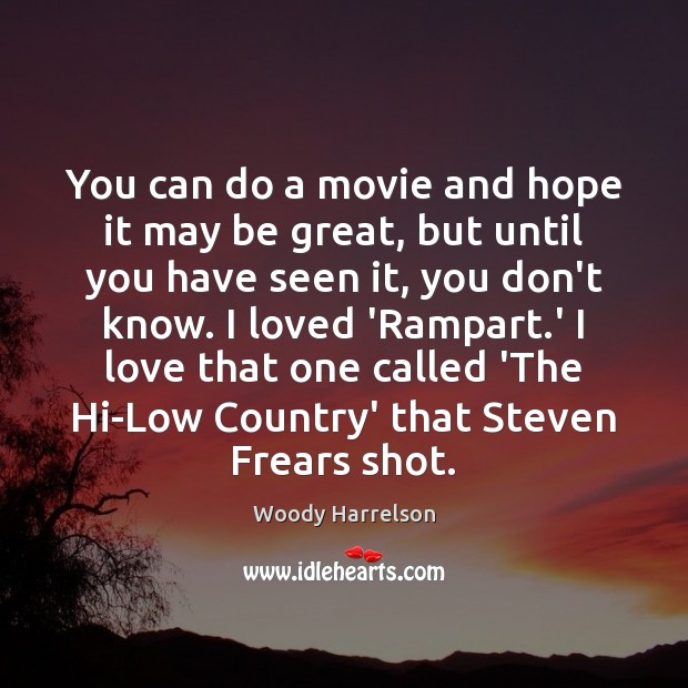 You can do a movie and hope it may be great, but Woody Harrelson Picture Quote