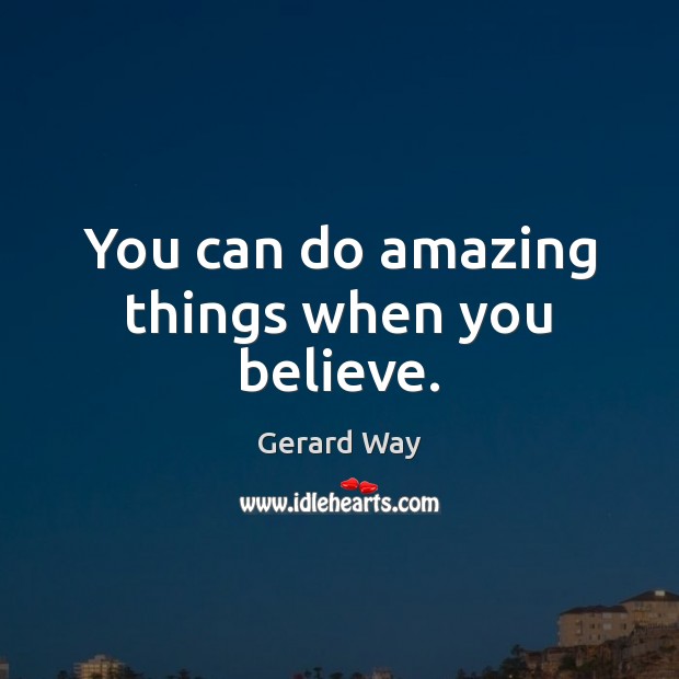 You can do amazing things when you believe. Gerard Way Picture Quote