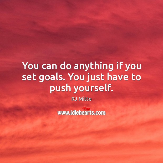 You can do anything if you set goals. You just have to push yourself. RJ Mitte Picture Quote