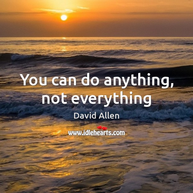 You can do anything, not everything David Allen Picture Quote