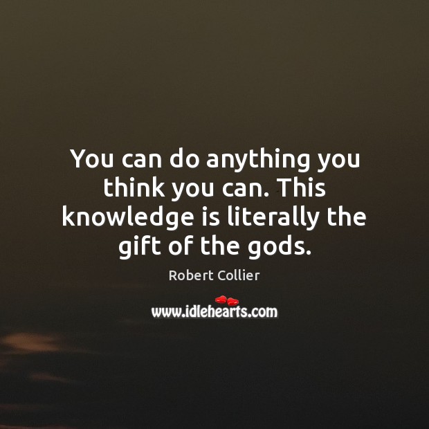 You can do anything you think you can. This knowledge is literally the gift of the Gods. Image