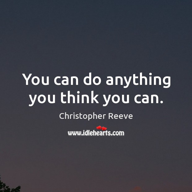 You can do anything you think you can. Christopher Reeve Picture Quote