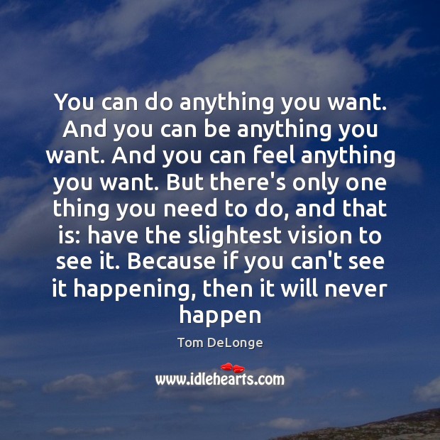 You can do anything you want. And you can be anything you Tom DeLonge Picture Quote