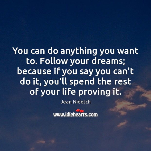 You can do anything you want to. Follow your dreams; because if Jean Nidetch Picture Quote