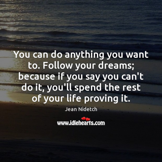 You can do anything you want to. Follow your dreams; because if Jean Nidetch Picture Quote