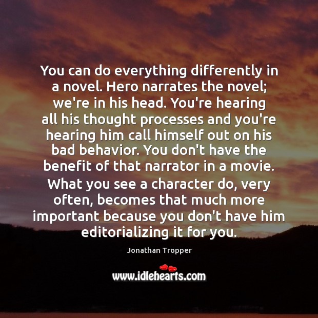 You can do everything differently in a novel. Hero narrates the novel; Jonathan Tropper Picture Quote