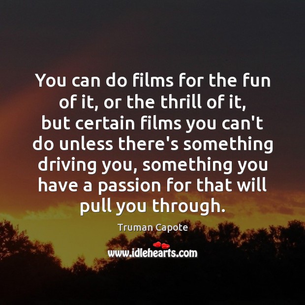 You can do films for the fun of it, or the thrill Truman Capote Picture Quote