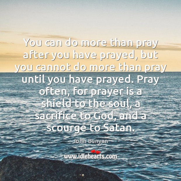 You can do more than pray after you have prayed, but you John Bunyan Picture Quote