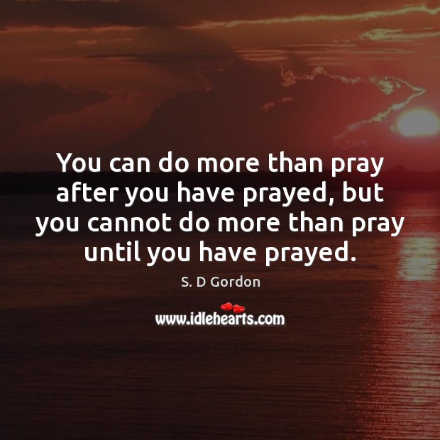 You can do more than pray after you have prayed, but you S. D Gordon Picture Quote