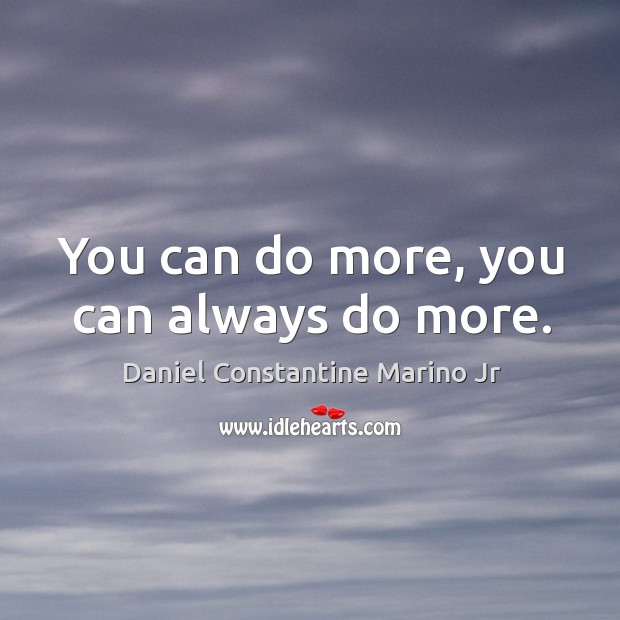You can do more, you can always do more. Daniel Constantine Marino Jr Picture Quote