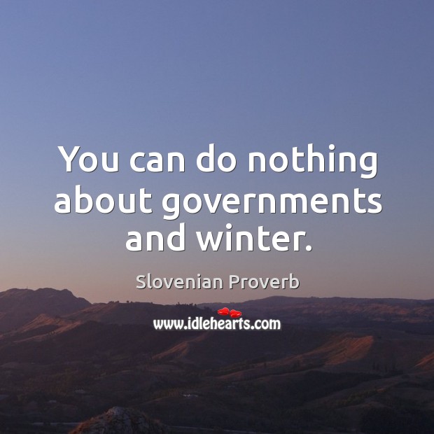 You can do nothing about governments and winter. Slovenian Proverbs Image