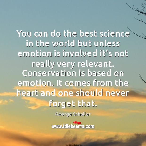 You can do the best science in the world but unless emotion George Schaller Picture Quote