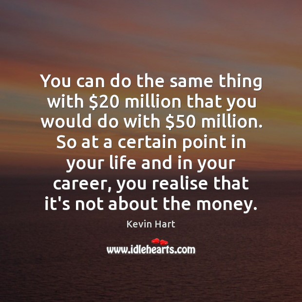 You can do the same thing with $20 million that you would do Kevin Hart Picture Quote