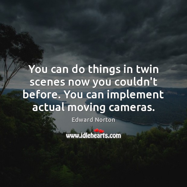 You can do things in twin scenes now you couldn’t before. You Edward Norton Picture Quote