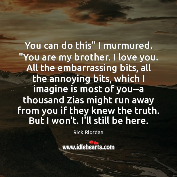 You can do this” I murmured. “You are my brother. I love Brother Quotes Image
