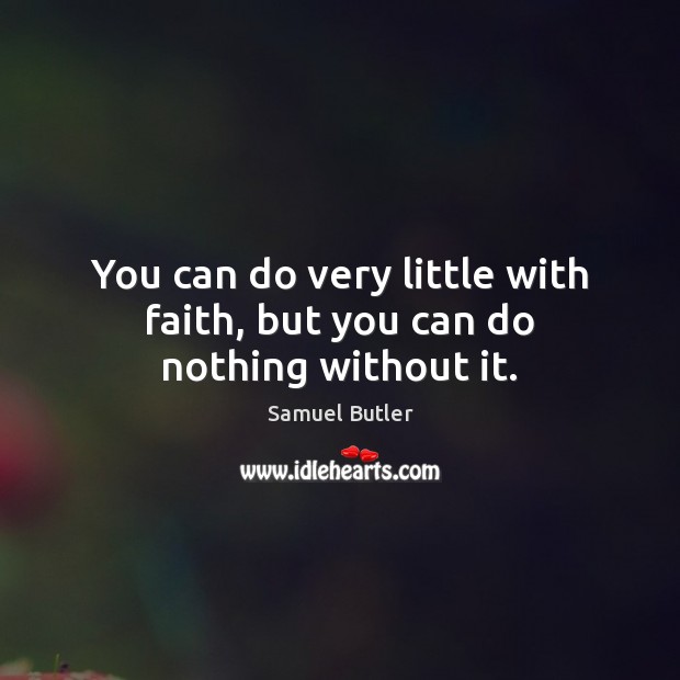 You can do very little with faith, but you can do nothing without it. Samuel Butler Picture Quote