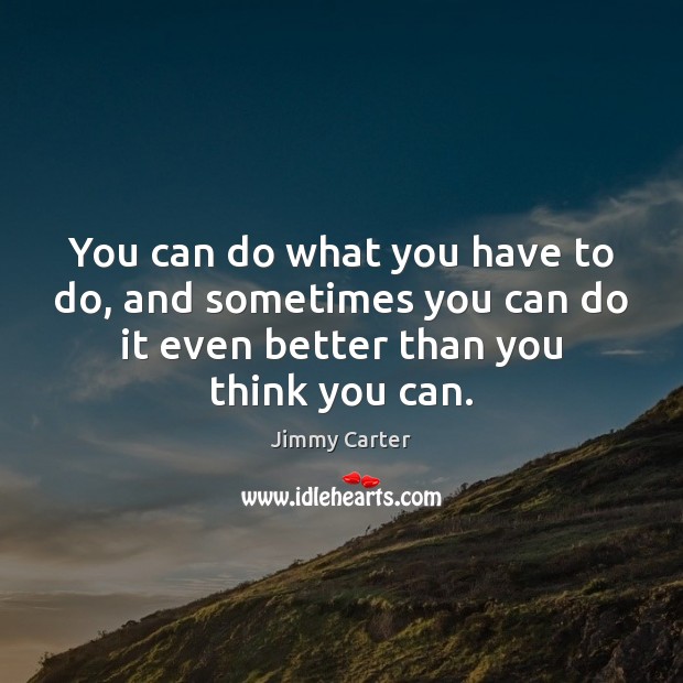You can do what you have to do, and sometimes you can Jimmy Carter Picture Quote