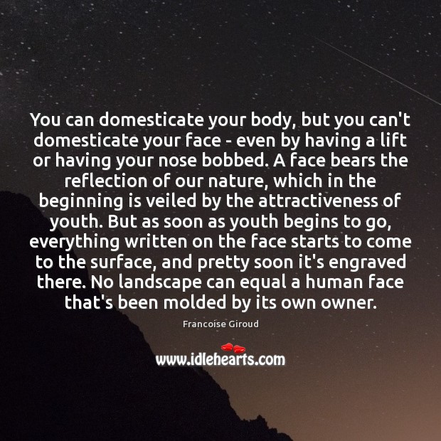 You can domesticate your body, but you can’t domesticate your face – 