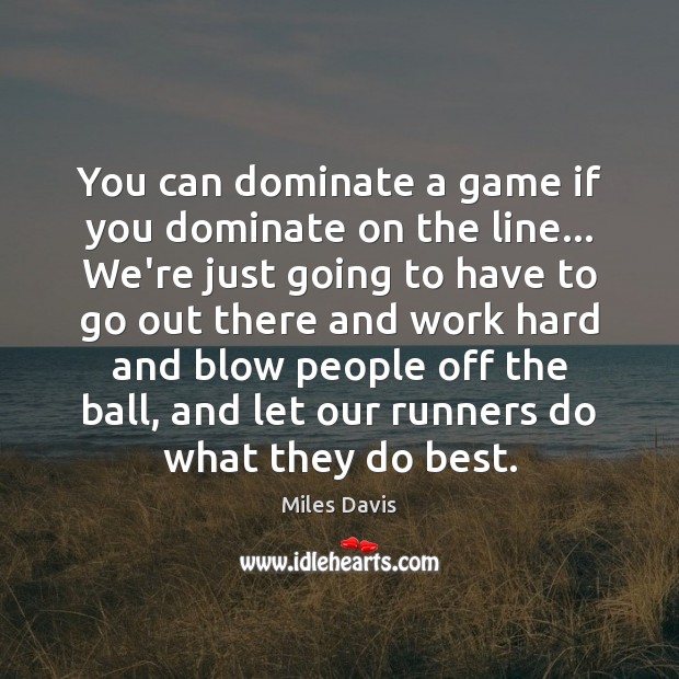 You can dominate a game if you dominate on the line… We’re Miles Davis Picture Quote
