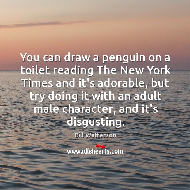 You can draw a penguin on a toilet reading The New York Bill Watterson Picture Quote