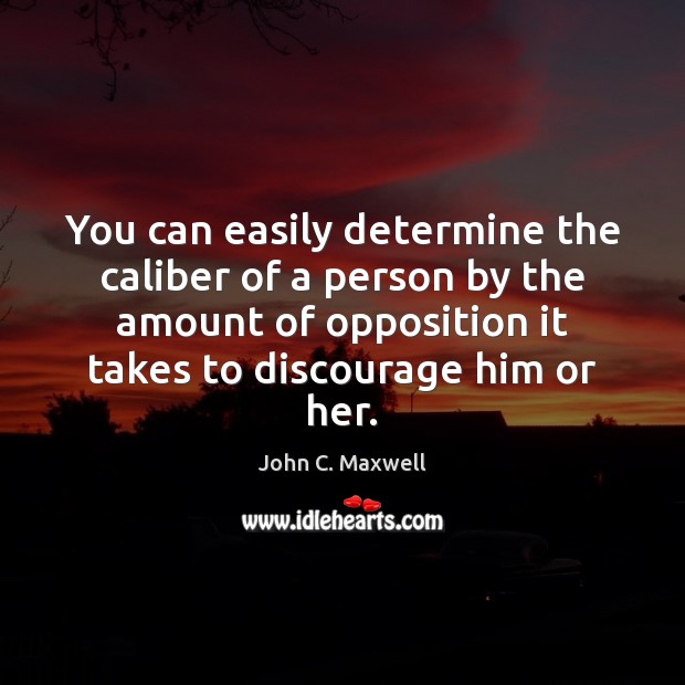 You can easily determine the caliber of a person by the amount John C. Maxwell Picture Quote