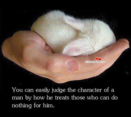 You can easily judge the character of a man by how Image