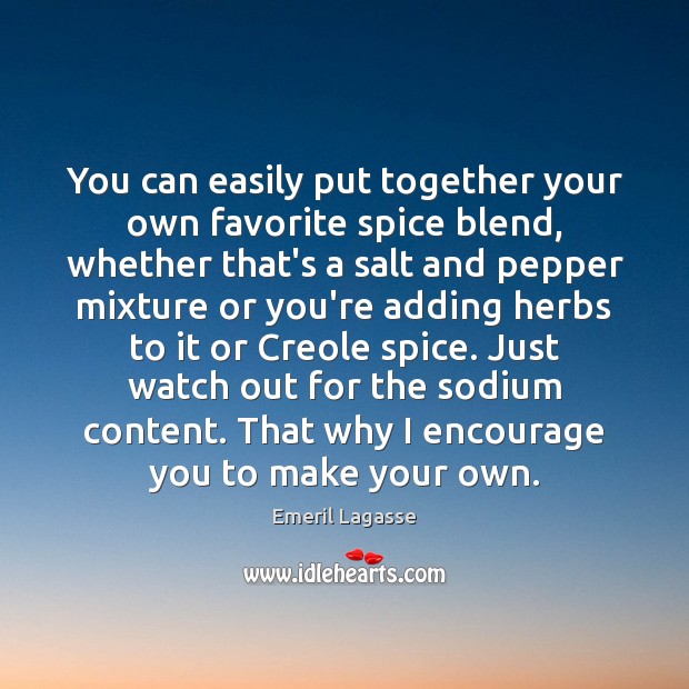 You can easily put together your own favorite spice blend, whether that’s Emeril Lagasse Picture Quote