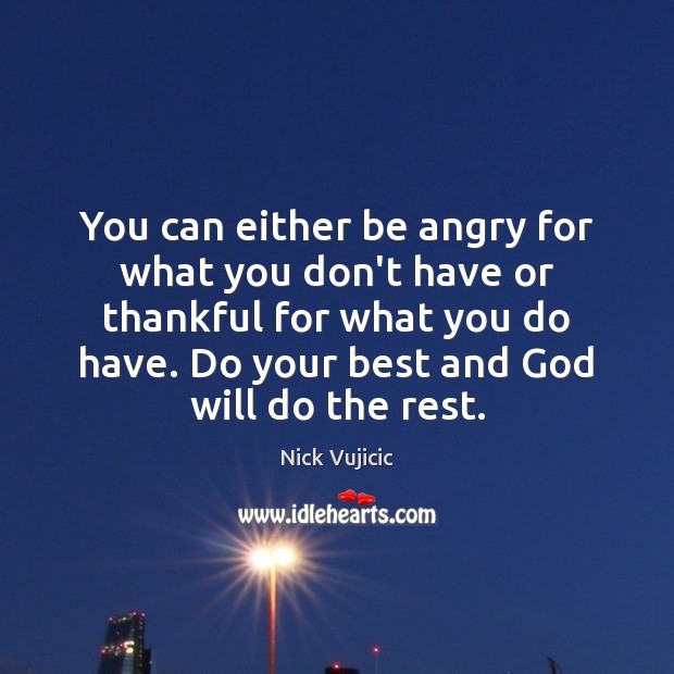 You can either be angry for what you don’t have or thankful Nick Vujicic Picture Quote